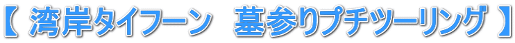 【 湾岸タイフーン　墓参りプチツーリング 】